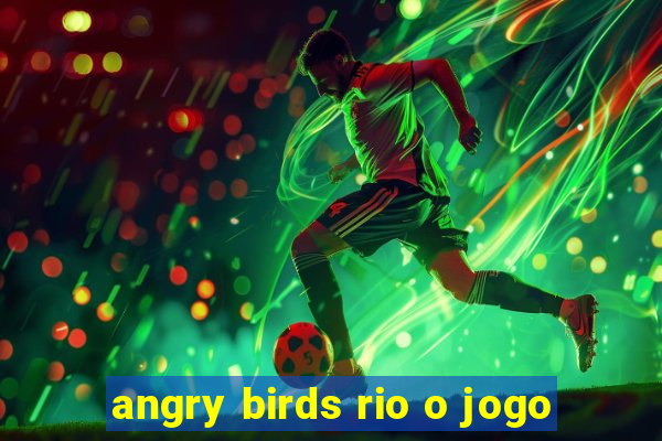 angry birds rio o jogo